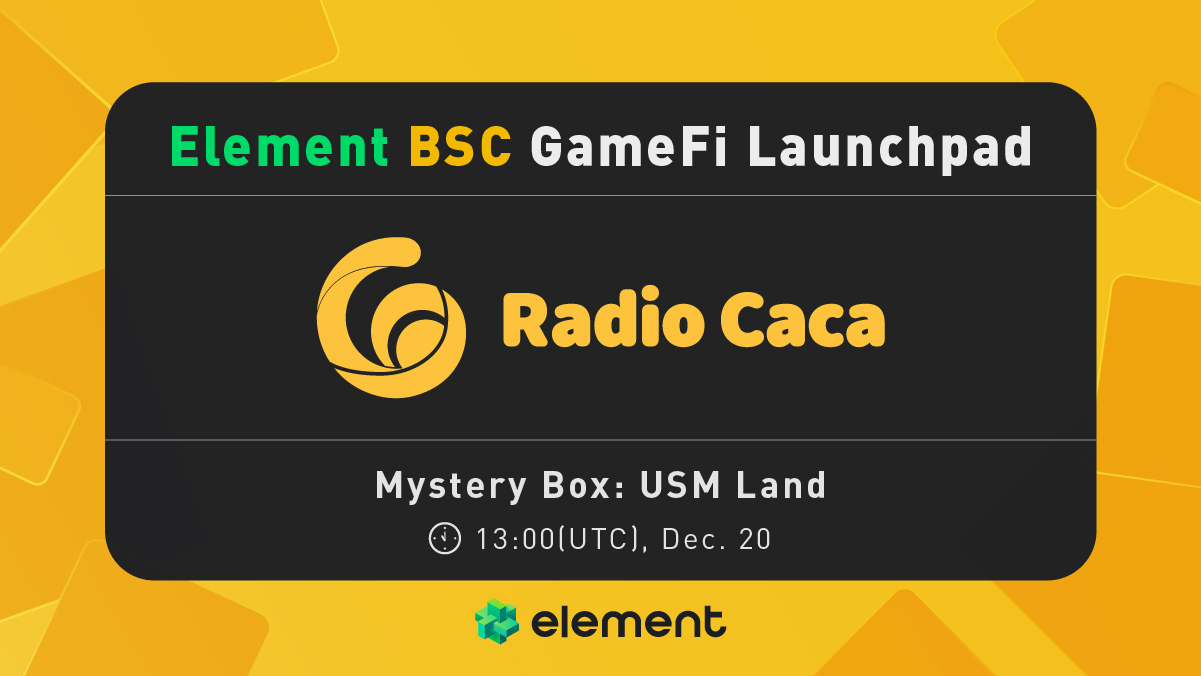 Element BSC平台专属版将于12月20日启动GameFi Launchpad，⾸发RadioCaca元宇宙⼟地盲盒